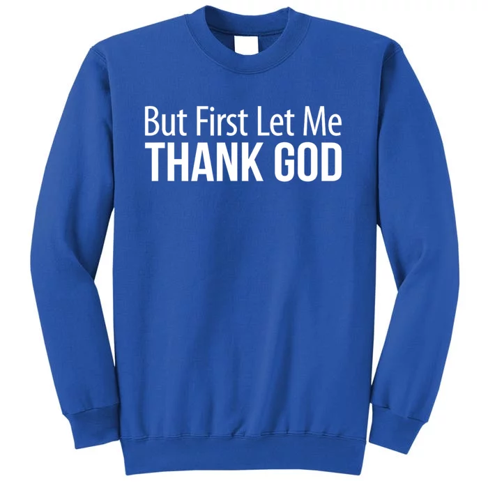 But First Let Me Thank God Tall Sweatshirt