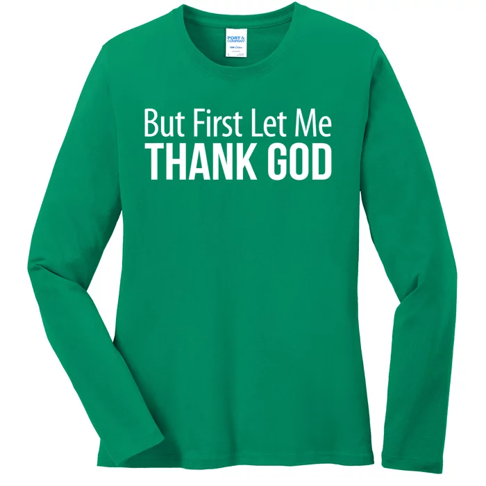 But First Let Me Thank God Ladies Long Sleeve Shirt