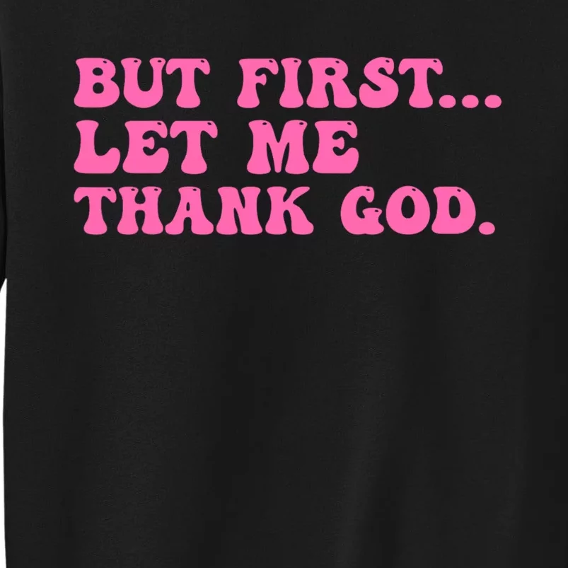 But First Let Me Thank God Tall Sweatshirt