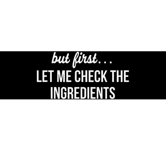 But First Let Me Check The Ingredients Bumper Sticker