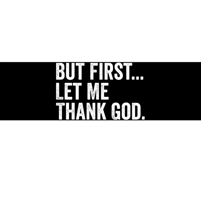 But First Let Me Thank God Bumper Sticker