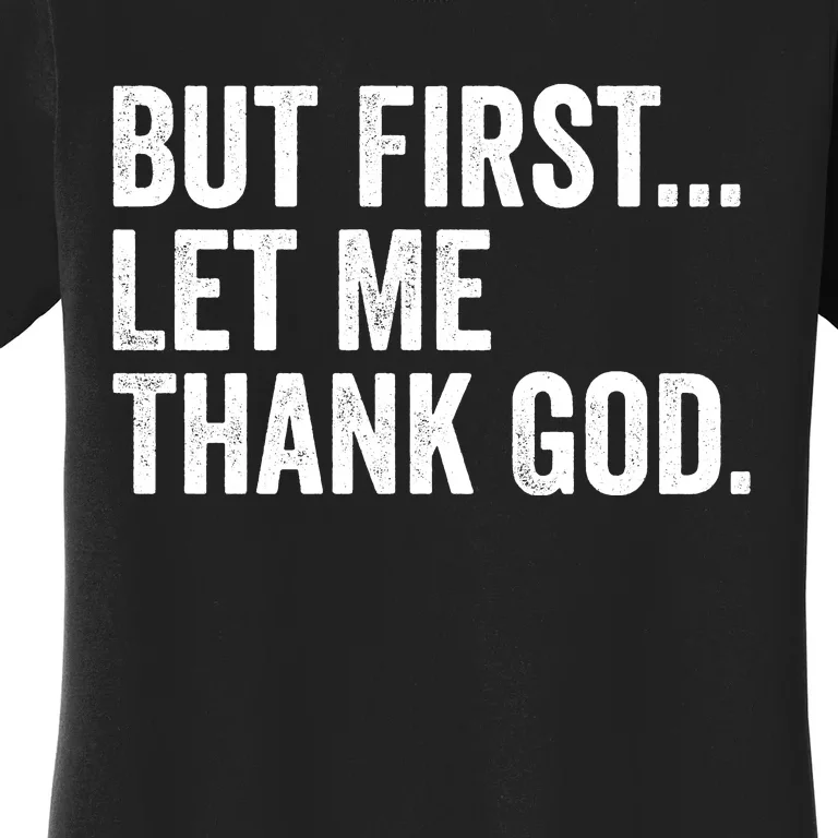 But First Let Me Thank God Women's T-Shirt