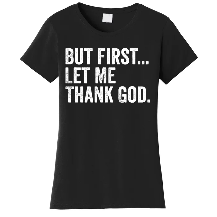 But First Let Me Thank God Women's T-Shirt