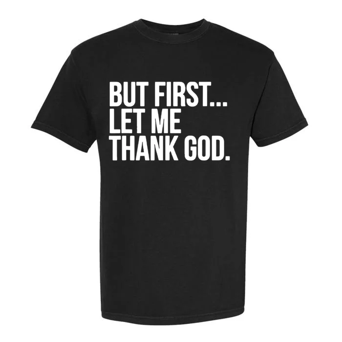 But First Let Me Thank God Garment-Dyed Heavyweight T-Shirt