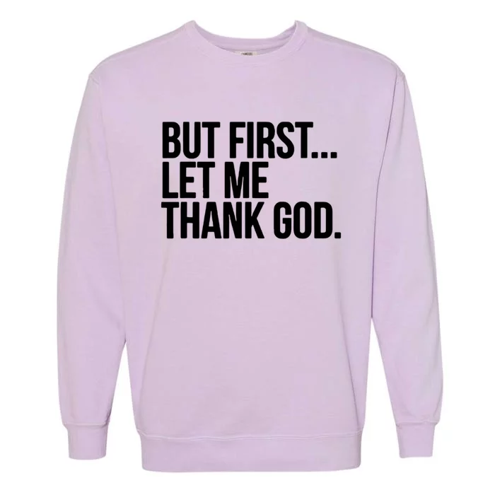 But First Let Me Thank God Garment-Dyed Sweatshirt