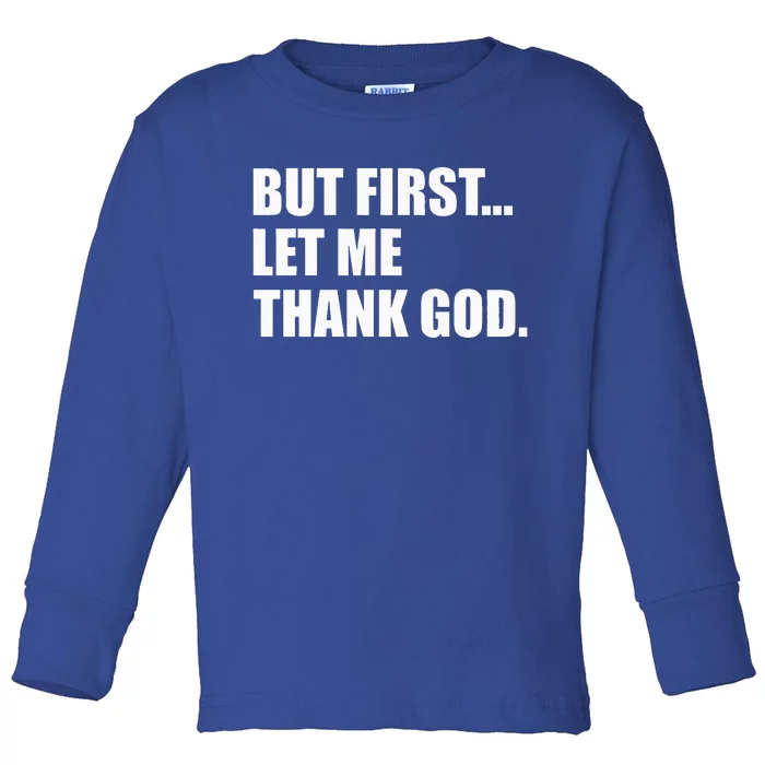 But First Let Me Thank God Toddler Long Sleeve Shirt