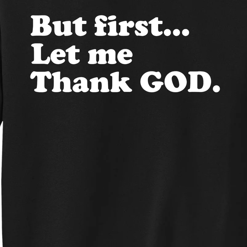 But First Let Me Thank God Tall Sweatshirt