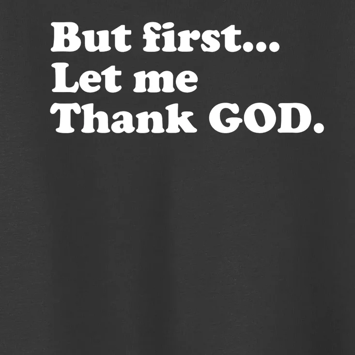 But First Let Me Thank God Toddler T-Shirt