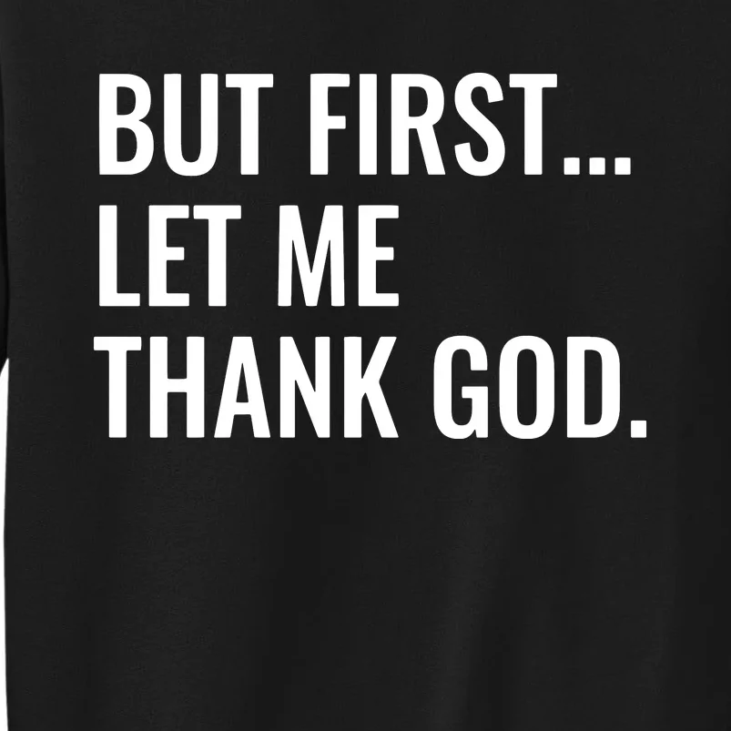 But First Let Me Thank God Tall Sweatshirt