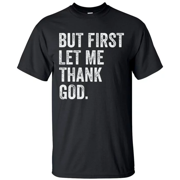 But First Let Me Thank God Tall T-Shirt