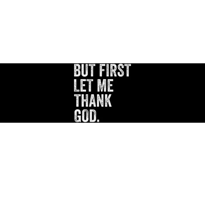 But First Let Me Thank God Bumper Sticker