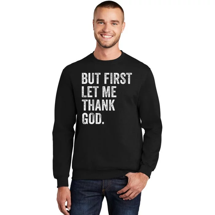 But First Let Me Thank God Tall Sweatshirt