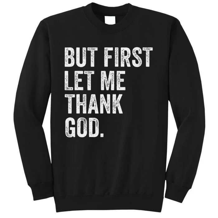 But First Let Me Thank God Tall Sweatshirt