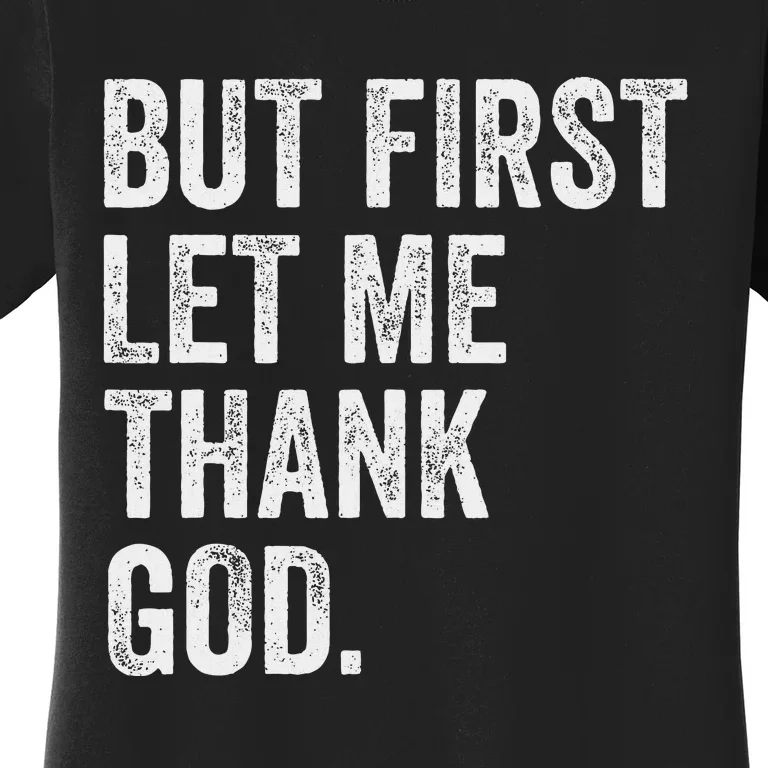 But First Let Me Thank God Women's T-Shirt