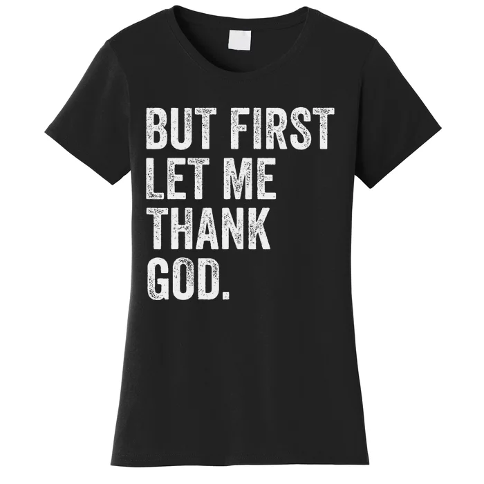 But First Let Me Thank God Women's T-Shirt