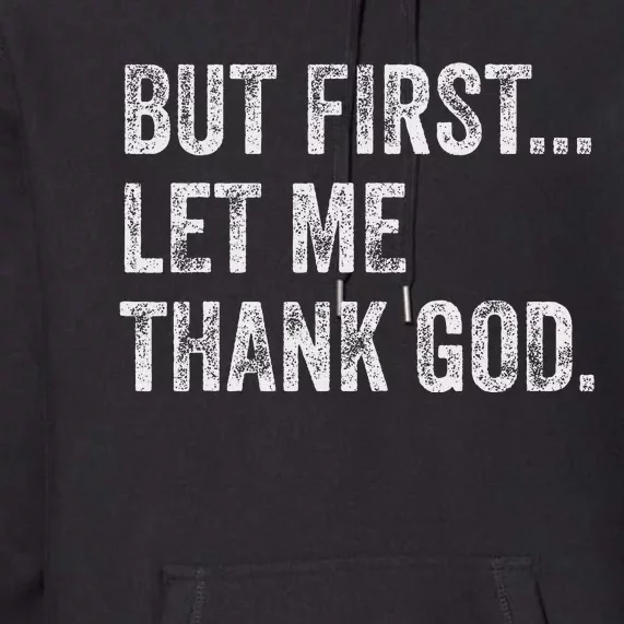 But First Let Me Thank God Premium Hoodie