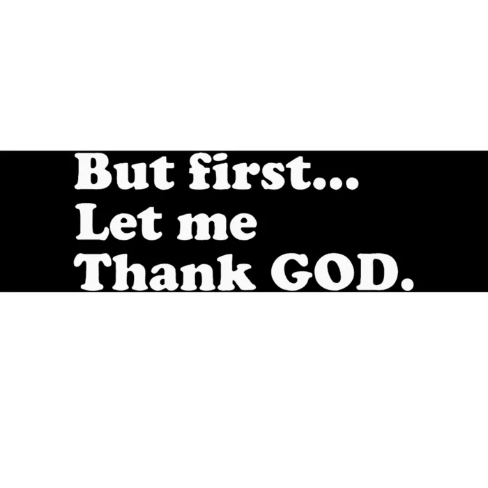 But First Let Me Thank God Bumper Sticker