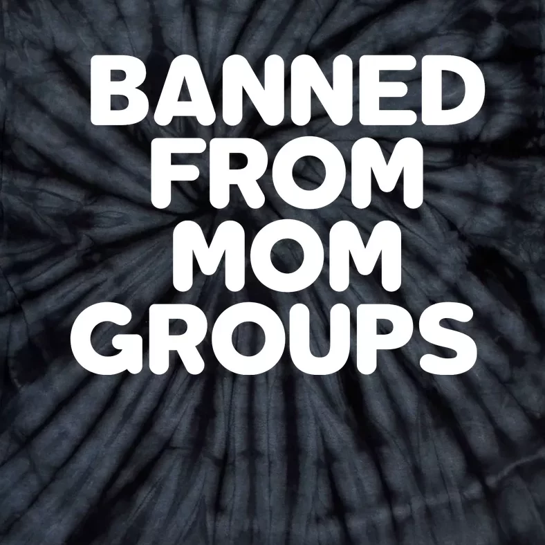 Banned From Mom Groups Funny Mom Groups Tie-Dye T-Shirt