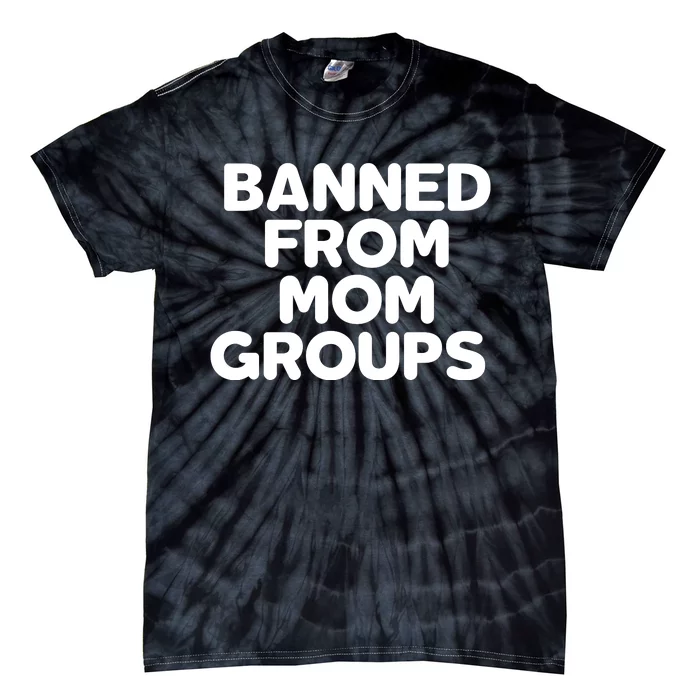 Banned From Mom Groups Funny Mom Groups Tie-Dye T-Shirt