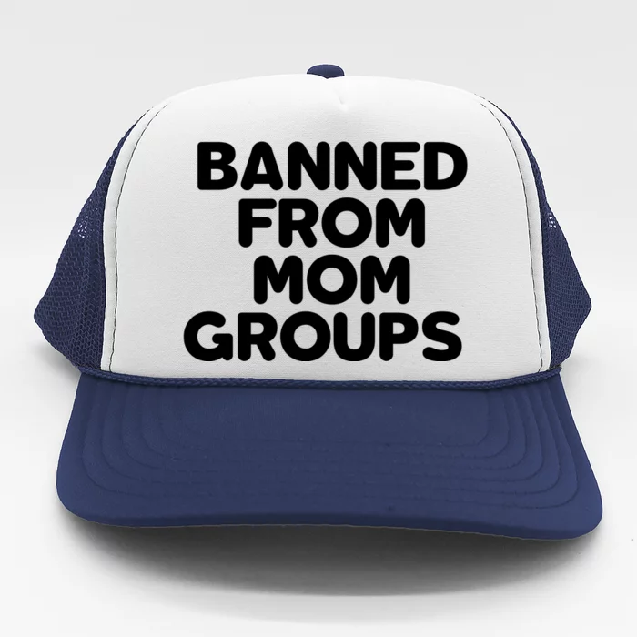 Banned From Mom Groups Funny Mom Groups Trucker Hat