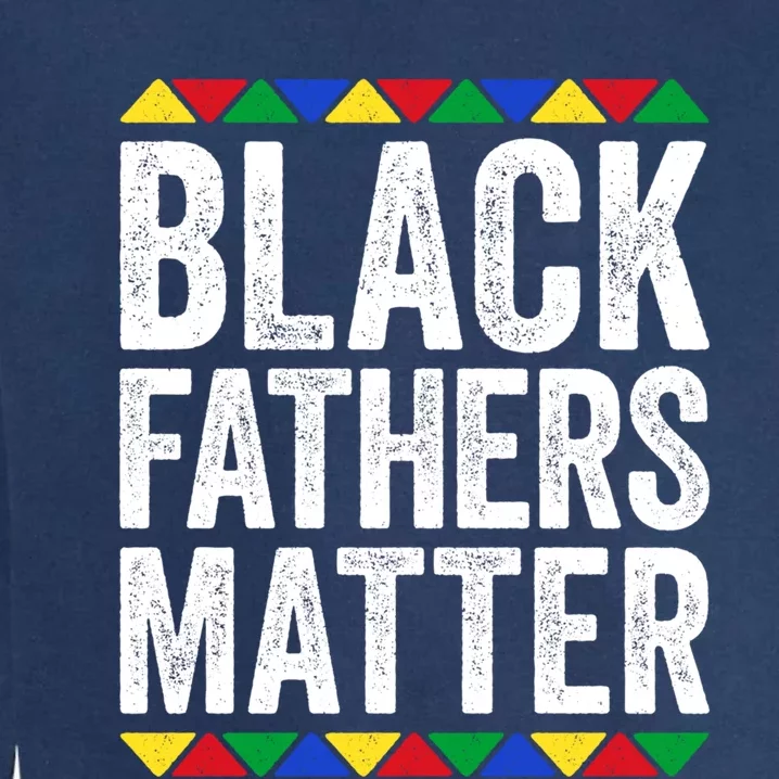 Black Fathers Matter Funny Gift Black Pride Gift Garment-Dyed Sweatshirt