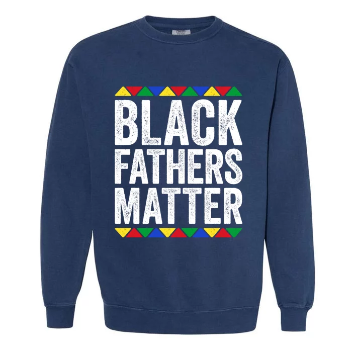 Black Fathers Matter Funny Gift Black Pride Gift Garment-Dyed Sweatshirt