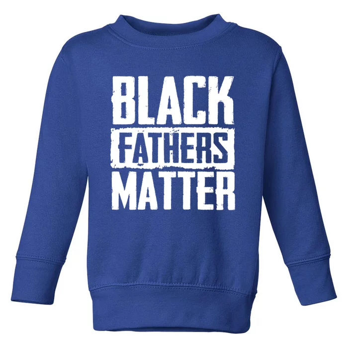 Black Fathers Matter Dads And Fatherhood Pride Cool Gift Toddler Sweatshirt