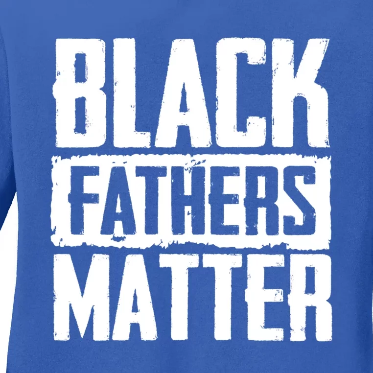 Black Fathers Matter Dads And Fatherhood Pride Cool Gift Ladies Long Sleeve Shirt