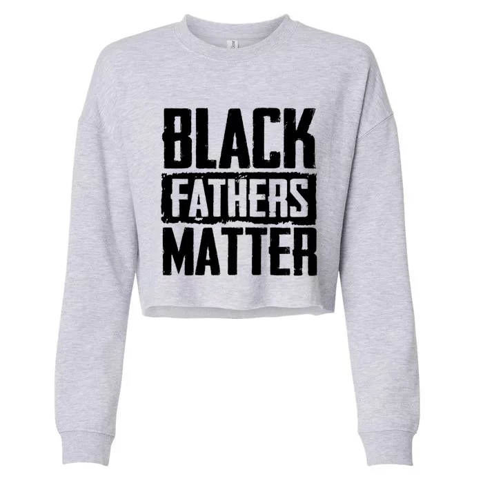 Black Fathers Matter Dads And Fatherhood Pride Cool Gift Cropped Pullover Crew