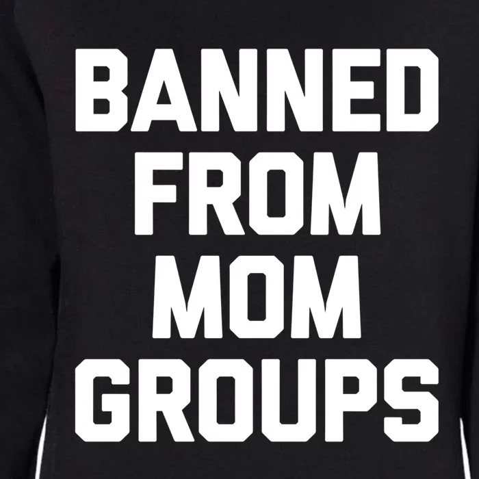 Banned From Mom Groups Cool Gift Funny Saying Mother Cool Mom Gift Womens California Wash Sweatshirt