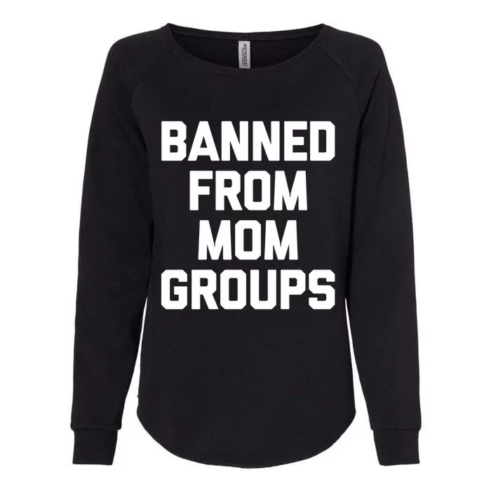 Banned From Mom Groups Cool Gift Funny Saying Mother Cool Mom Gift Womens California Wash Sweatshirt