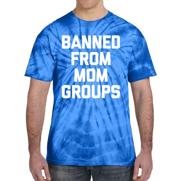 Banned From Mom Groups Cool Gift Funny Saying Mother Cool Mom Gift Tie-Dye T-Shirt