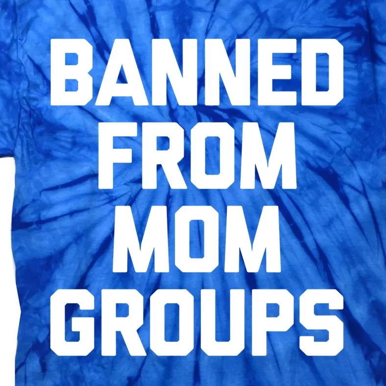 Banned From Mom Groups Cool Gift Funny Saying Mother Cool Mom Gift Tie-Dye T-Shirt