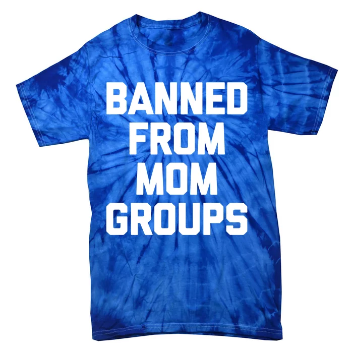 Banned From Mom Groups Cool Gift Funny Saying Mother Cool Mom Gift Tie-Dye T-Shirt