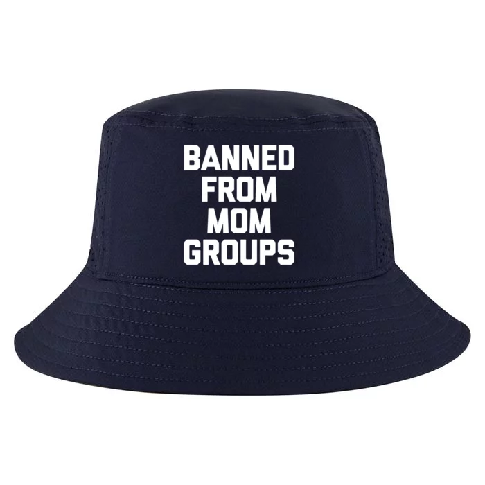 Banned From Mom Groups Cool Gift Funny Saying Mother Cool Mom Gift Cool Comfort Performance Bucket Hat