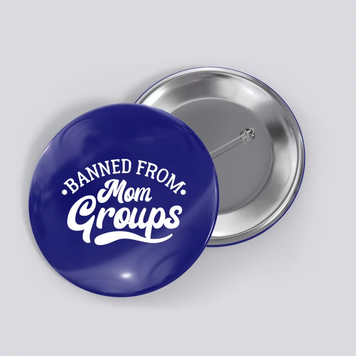 Banned From Mom Groups Funny Mom Life Mom Jokes Sarcastic Cool Gift Button