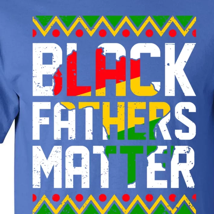 Black Fathers Matter Dad Juneteenth Black History Month Gift Tall T-Shirt