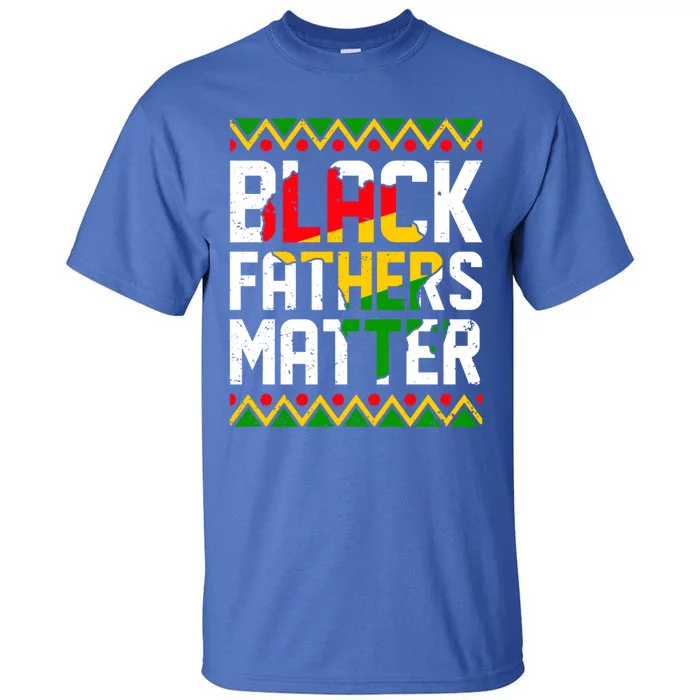 Black Fathers Matter Dad Juneteenth Black History Month Gift Tall T-Shirt