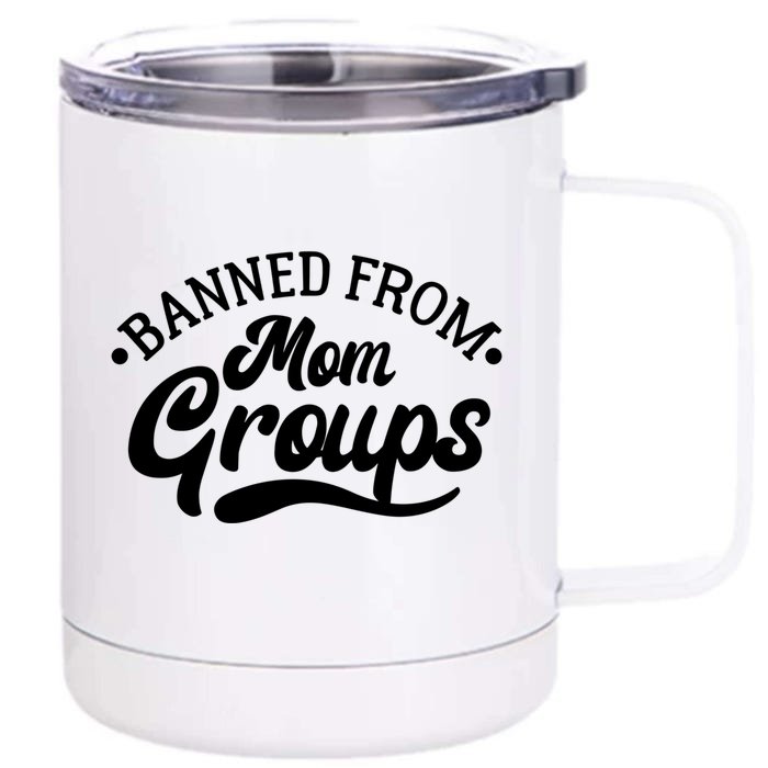 Banned From Mom Groups Funny Mom Life Mom Jokes Sarcastic Gift Front & Back 12oz Stainless Steel Tumbler Cup