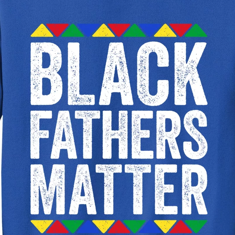 Black Fathers Matter Gift Black Pride Gift Tall Sweatshirt