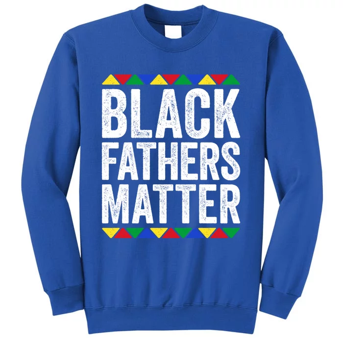 Black Fathers Matter Gift Black Pride Gift Tall Sweatshirt