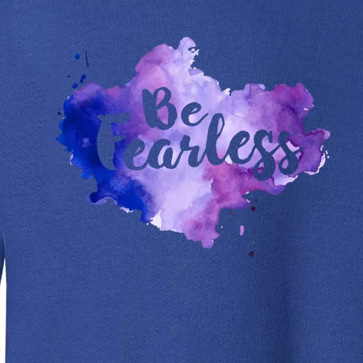 Be Fearless Motivational Inspirational Positive Quotes Cute Gift Toddler Sweatshirt