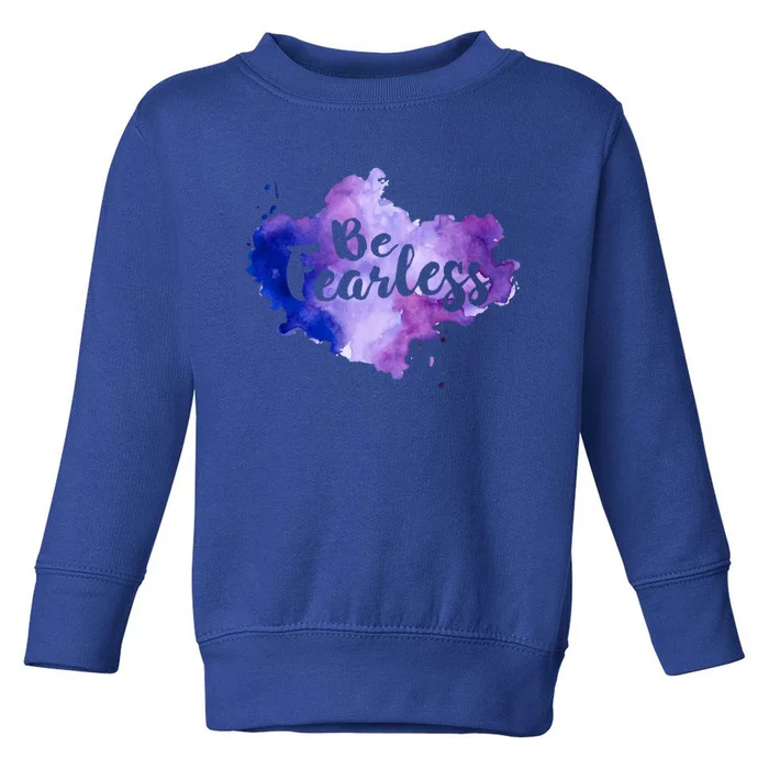 Be Fearless Motivational Inspirational Positive Quotes Cute Gift Toddler Sweatshirt