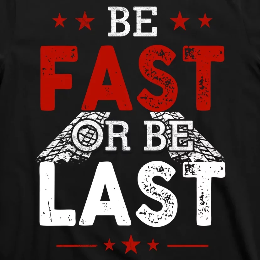 Be Fast Or Last Drag Dirt Racing Race Car Driver Racer T-Shirt