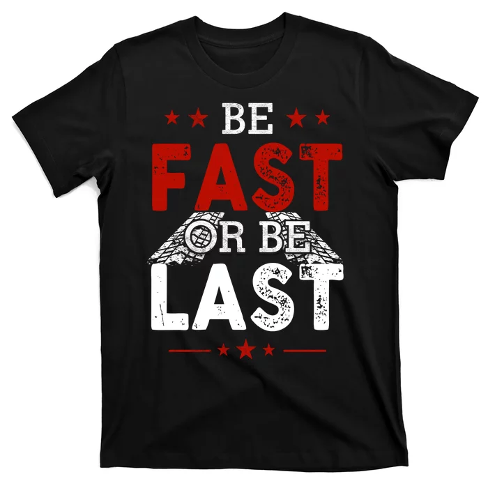 Be Fast Or Last Drag Dirt Racing Race Car Driver Racer T-Shirt