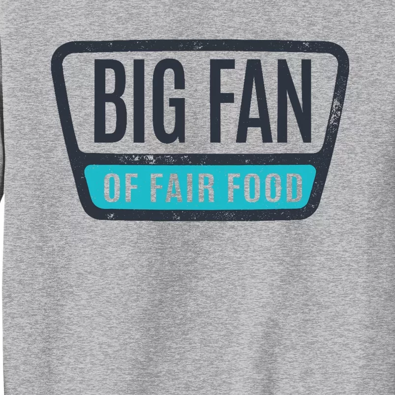 Big Fan Of Fair Food State And County Fair Food Lover Tall Sweatshirt