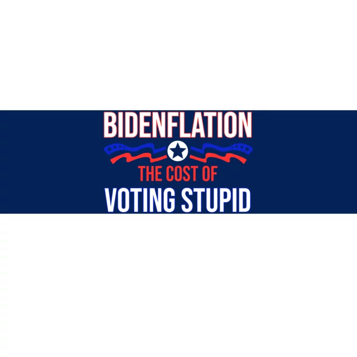 Biden Flation The Cost Of Voting Stupid Bumper Sticker