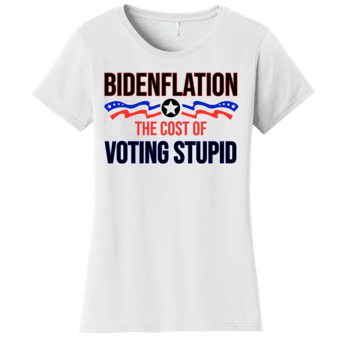 Biden Flation The Cost Of Voting Stupid Women's T-Shirt