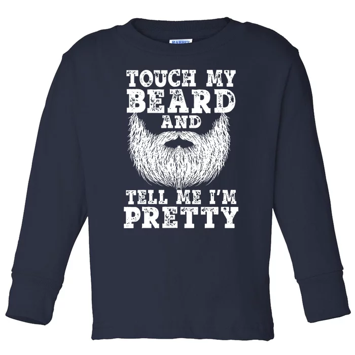 Beard For Touch My Beard And Tell Me Im Pretty Toddler Long Sleeve Shirt