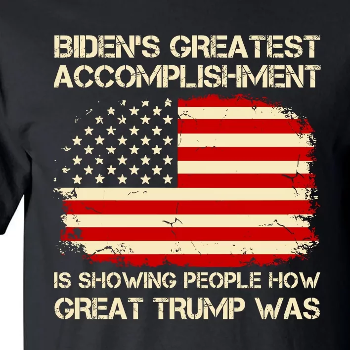 BidenS Greatest Accomplishment Is Showing People How Great Trump Was Tall T-Shirt